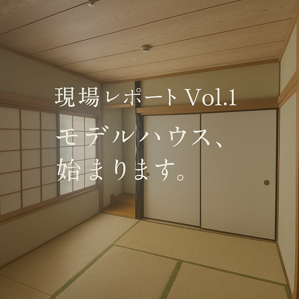現場レポートvol.1　</p>「モデルハウス、始まります。」